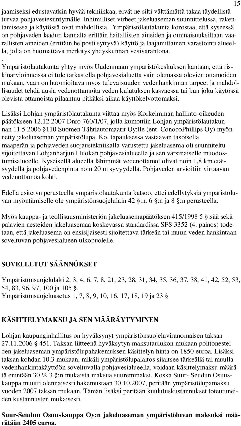 Ympäristölautakunta korostaa, että kyseessä on pohjaveden laadun kannalta erittäin haitallisten aineiden ja ominaisuuksiltaan vaarallisten aineiden (erittäin helposti syttyvä) käyttö ja