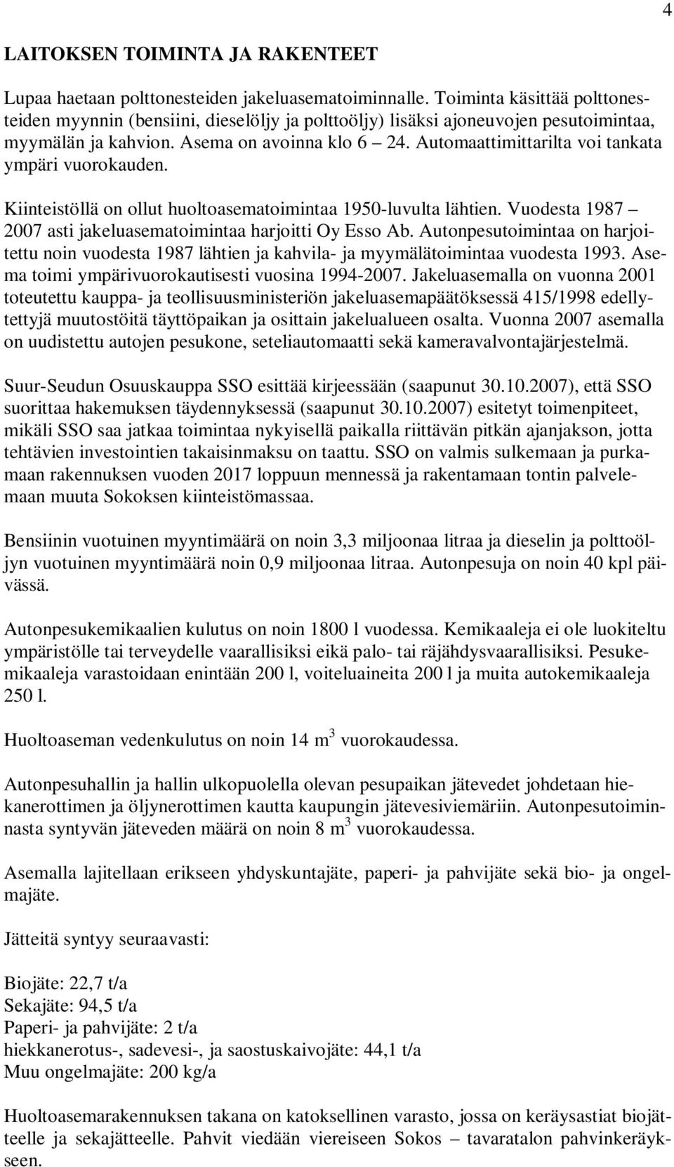 Automaattimittarilta voi tankata ympäri vuorokauden. Kiinteistöllä on ollut huoltoasematoimintaa 1950-luvulta lähtien. Vuodesta 1987 2007 asti jakeluasematoimintaa harjoitti Oy Esso Ab.