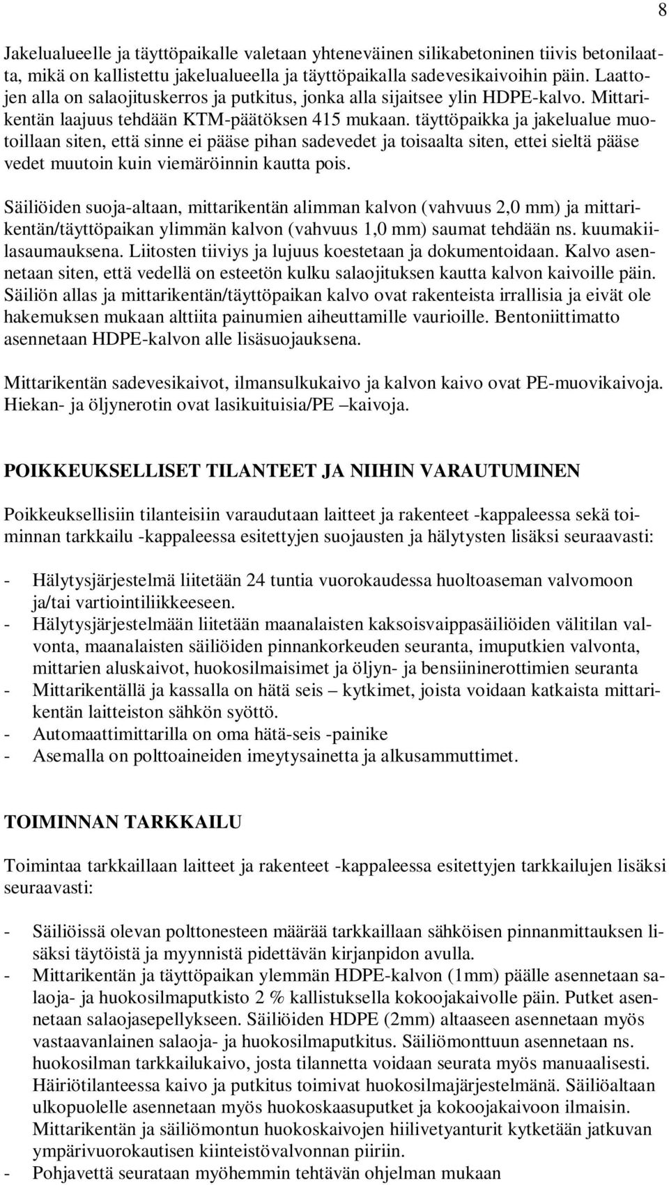 täyttöpaikka ja jakelualue muotoillaan siten, että sinne ei pääse pihan sadevedet ja toisaalta siten, ettei sieltä pääse vedet muutoin kuin viemäröinnin kautta pois.