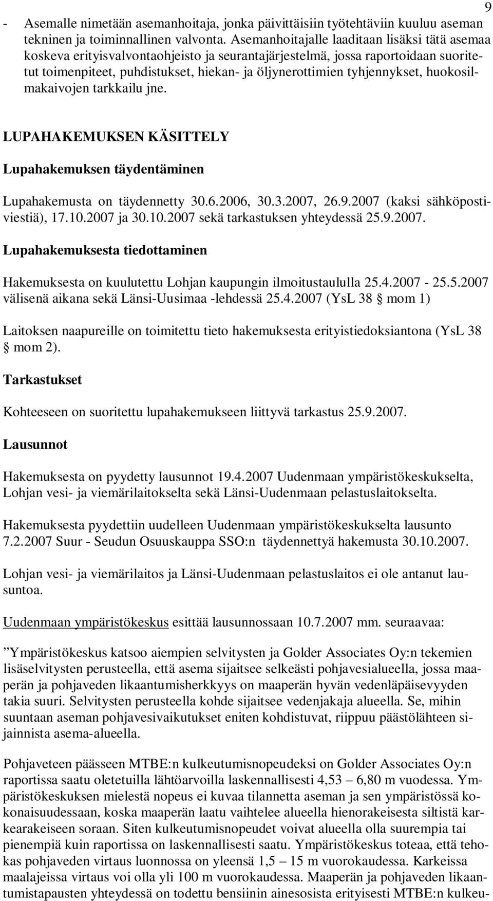 tyhjennykset, huokosilmakaivojen tarkkailu jne. LUPAHAKEMUKSEN KÄSITTELY Lupahakemuksen täydentäminen Lupahakemusta on täydennetty 30.6.2006, 30.3.2007, 26.9.2007 (kaksi sähköpostiviestiä), 17.10.