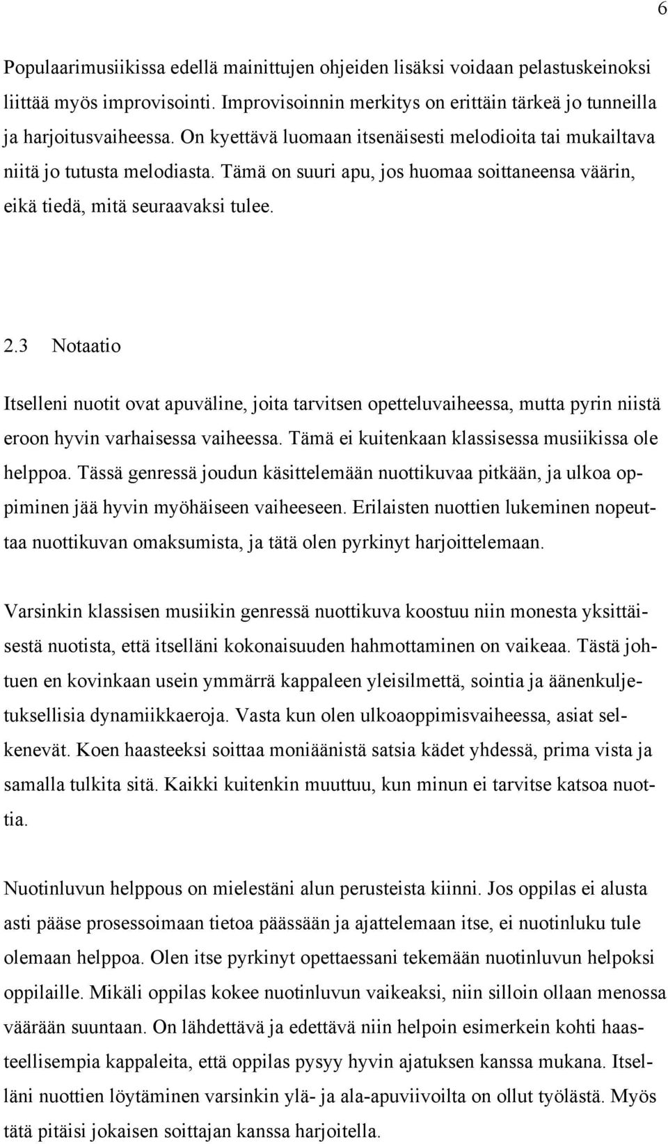 3 Notaatio Itselleni nuotit ovat apuväline, joita tarvitsen opetteluvaiheessa, mutta pyrin niistä eroon hyvin varhaisessa vaiheessa. Tämä ei kuitenkaan klassisessa musiikissa ole helppoa.