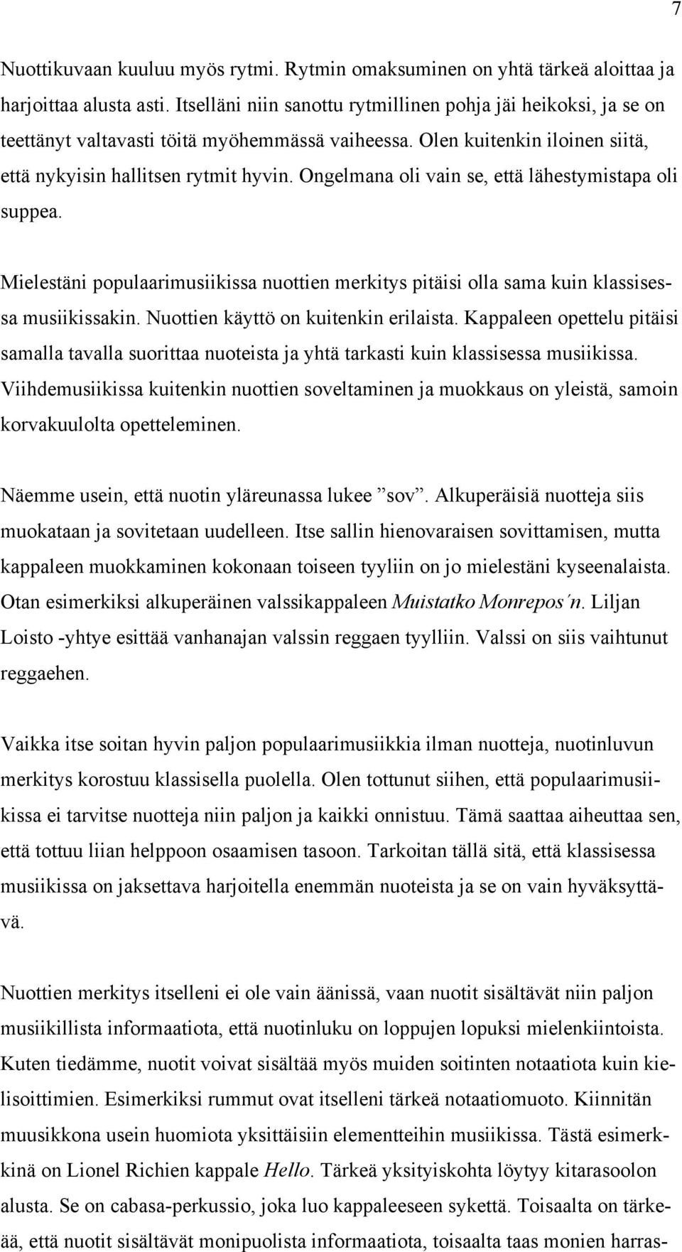 Ongelmana oli vain se, että lähestymistapa oli suppea. Mielestäni populaarimusiikissa nuottien merkitys pitäisi olla sama kuin klassisessa musiikissakin. Nuottien käyttö on kuitenkin erilaista.