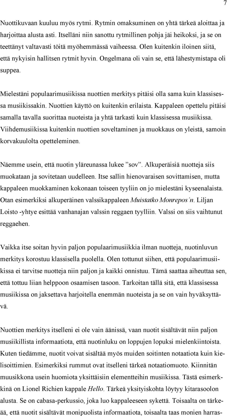 Ongelmana oli vain se, että lähestymistapa oli suppea. Mielestäni populaarimusiikissa nuottien merkitys pitäisi olla sama kuin klassisessa musiikissakin. Nuottien käyttö on kuitenkin erilaista.