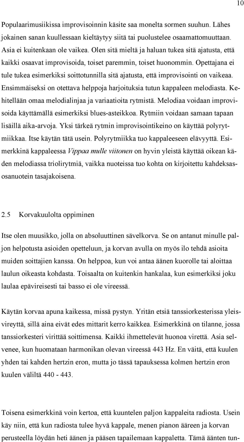 Opettajana ei tule tukea esimerkiksi soittotunnilla sitä ajatusta, että improvisointi on vaikeaa. Ensimmäiseksi on otettava helppoja harjoituksia tutun kappaleen melodiasta.