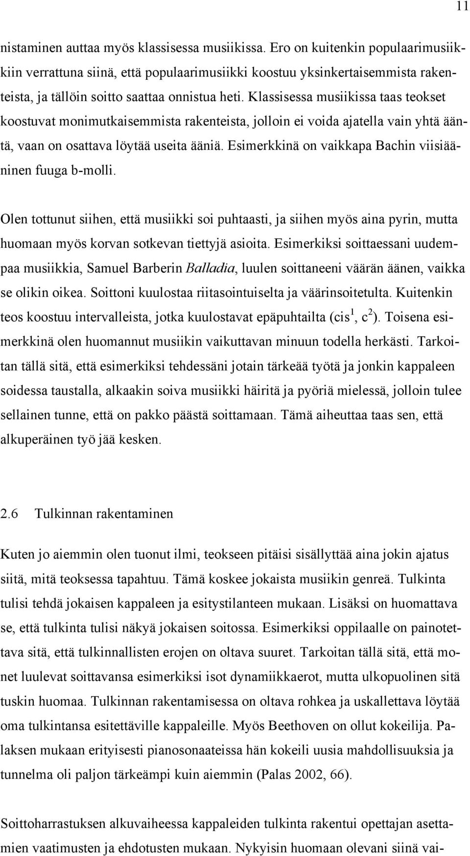 Klassisessa musiikissa taas teokset koostuvat monimutkaisemmista rakenteista, jolloin ei voida ajatella vain yhtä ääntä, vaan on osattava löytää useita ääniä.