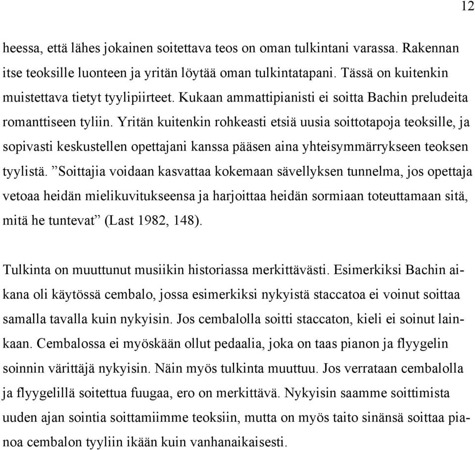 Yritän kuitenkin rohkeasti etsiä uusia soittotapoja teoksille, ja sopivasti keskustellen opettajani kanssa pääsen aina yhteisymmärrykseen teoksen tyylistä.