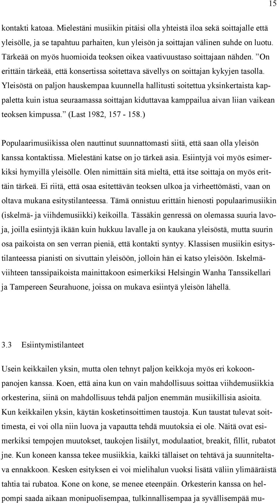 Yleisöstä on paljon hauskempaa kuunnella hallitusti soitettua yksinkertaista kappaletta kuin istua seuraamassa soittajan kiduttavaa kamppailua aivan liian vaikean teoksen kimpussa.