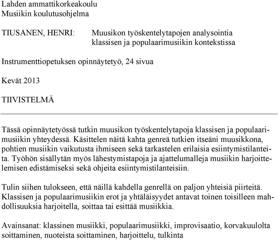 Käsittelen näitä kahta genreä tutkien itseäni muusikkona, pohtien musiikin vaikutusta ihmiseen sekä tarkastelen erilaisia esiintymistilanteita.