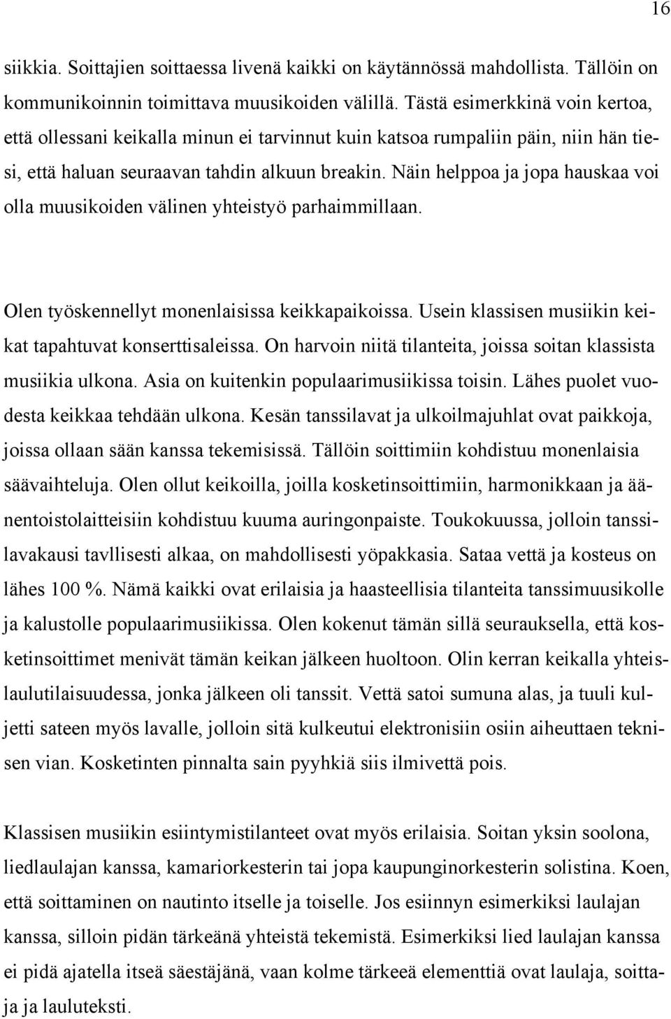 Näin helppoa ja jopa hauskaa voi olla muusikoiden välinen yhteistyö parhaimmillaan. Olen työskennellyt monenlaisissa keikkapaikoissa. Usein klassisen musiikin keikat tapahtuvat konserttisaleissa.