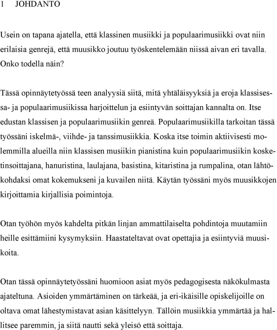 Itse edustan klassisen ja populaarimusiikin genreä. Populaarimusiikilla tarkoitan tässä työssäni iskelmä-, viihde- ja tanssimusiikkia.