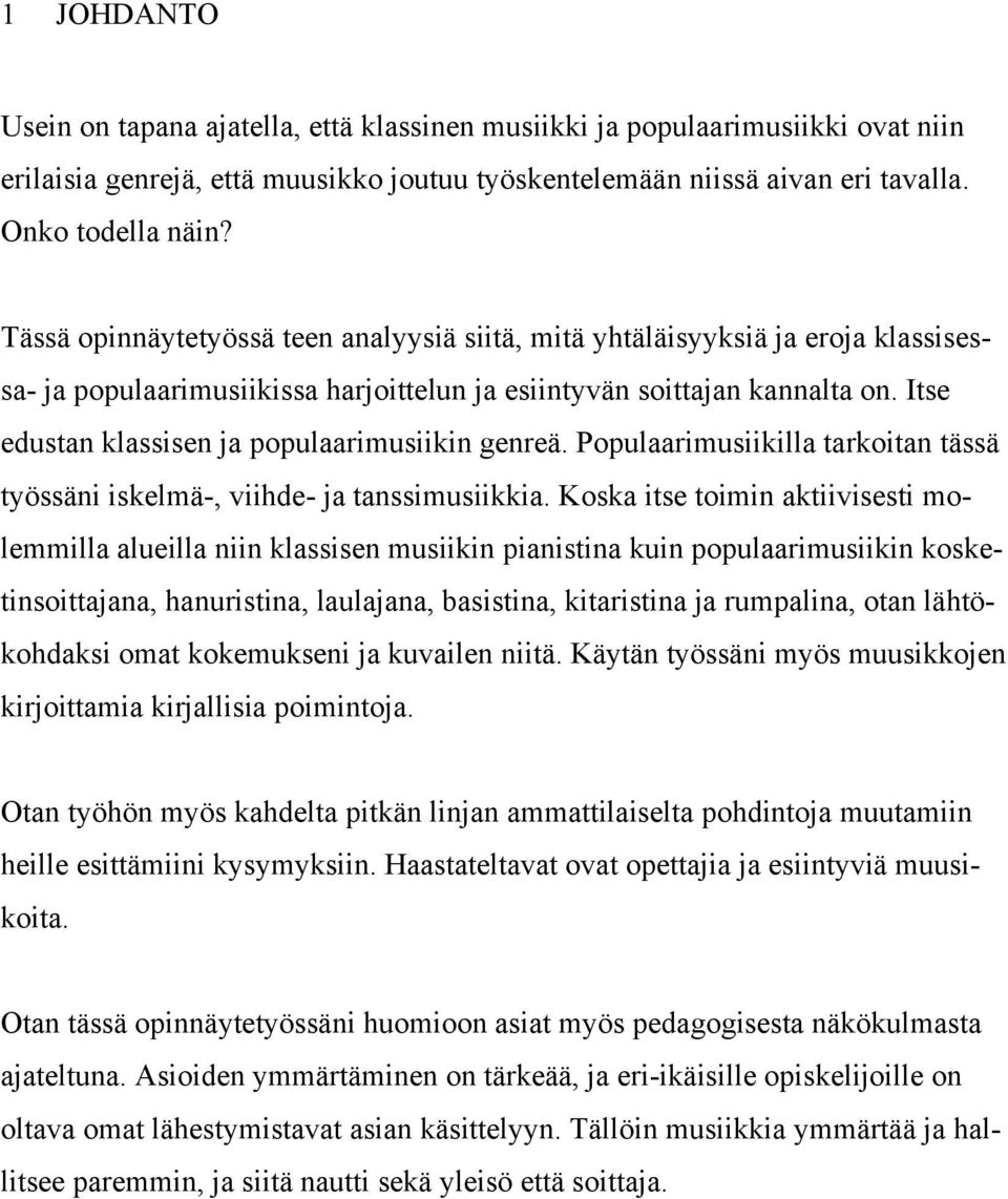 Itse edustan klassisen ja populaarimusiikin genreä. Populaarimusiikilla tarkoitan tässä työssäni iskelmä-, viihde- ja tanssimusiikkia.