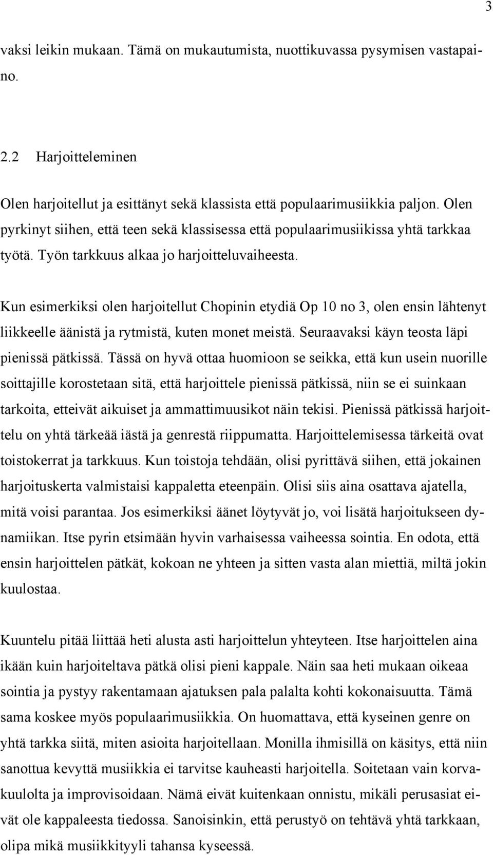 Kun esimerkiksi olen harjoitellut Chopinin etydiä Op 10 no 3, olen ensin lähtenyt liikkeelle äänistä ja rytmistä, kuten monet meistä. Seuraavaksi käyn teosta läpi pienissä pätkissä.