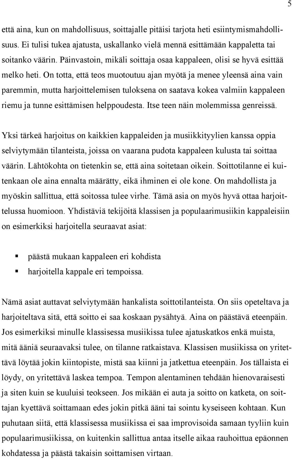 On totta, että teos muotoutuu ajan myötä ja menee yleensä aina vain paremmin, mutta harjoittelemisen tuloksena on saatava kokea valmiin kappaleen riemu ja tunne esittämisen helppoudesta.