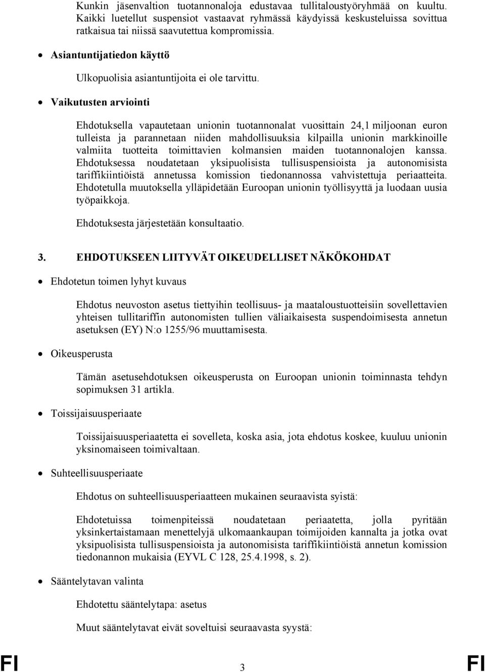 Vaikutusten arviointi Ehdotuksella vapautetaan unionin tuotannonalat vuosittain 24,1 miljoonan euron tulleista ja parannetaan niiden mahdollisuuksia kilpailla unionin markkinoille valmiita tuotteita