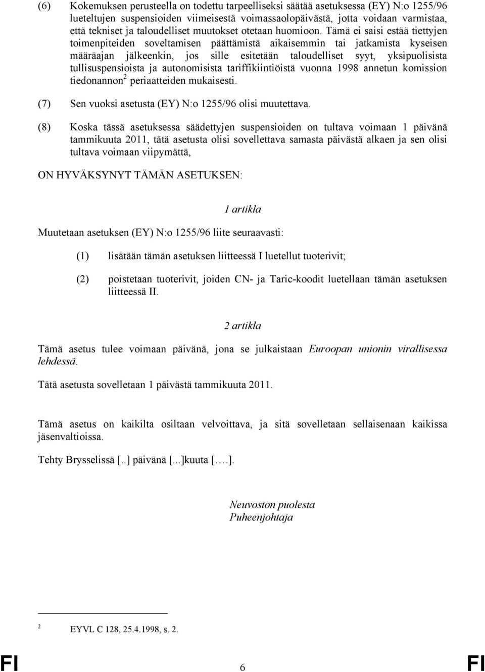 Tämä ei saisi estää tiettyjen toimenpiteiden soveltamisen päättämistä aikaisemmin tai jatkamista kyseisen määräajan jälkeenkin, jos sille esitetään taloudelliset syyt, yksipuolisista suspensioista ja