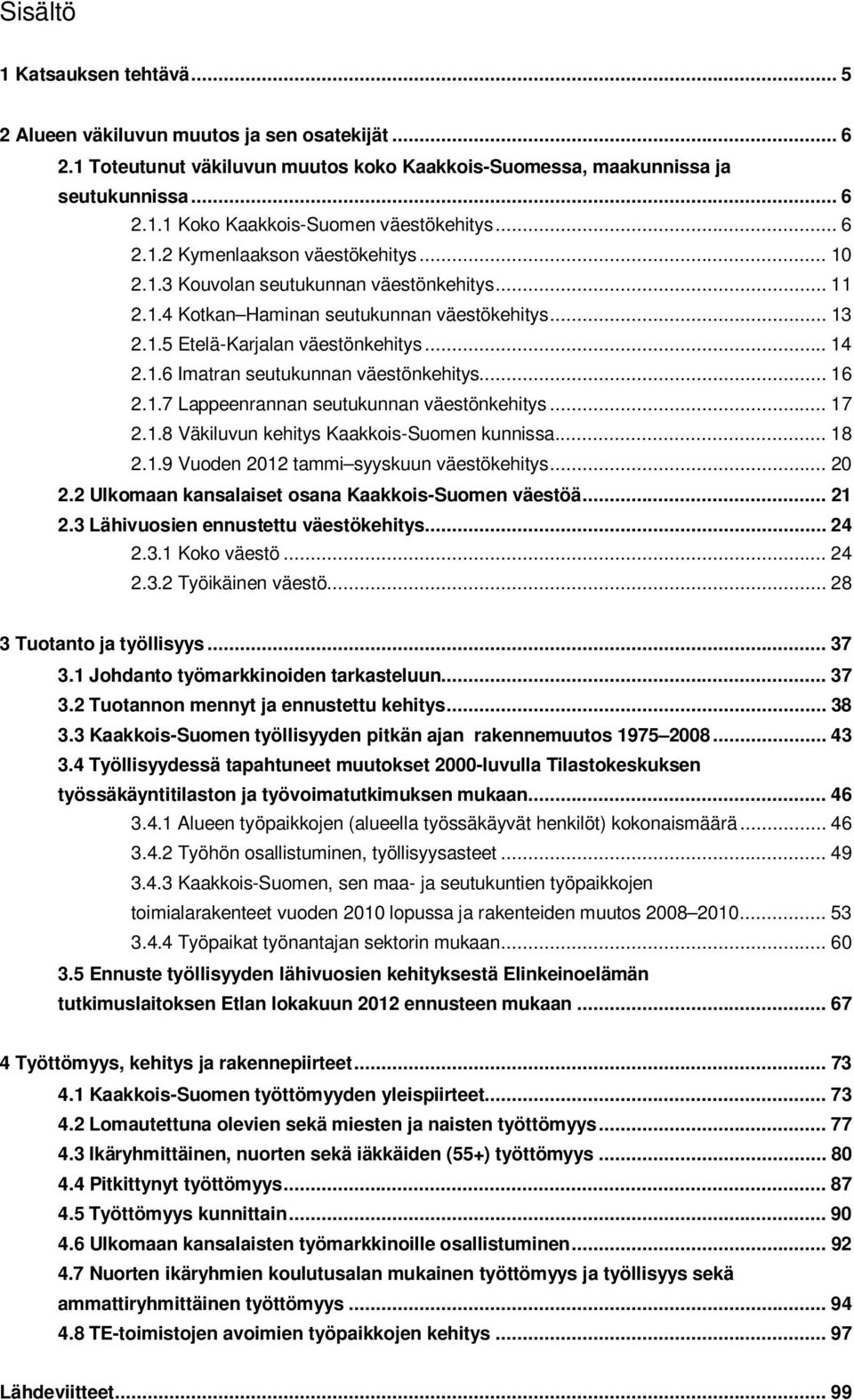 .. 16 2.1.7 Lappeenrannan seutukunnan väestönkehitys... 17 2.1.8 Väkiluvun kehitys Kaakkois-Suomen kunnissa... 18 2.1.9 Vuoden 212 tammi syyskuun väestökehitys... 2 2.