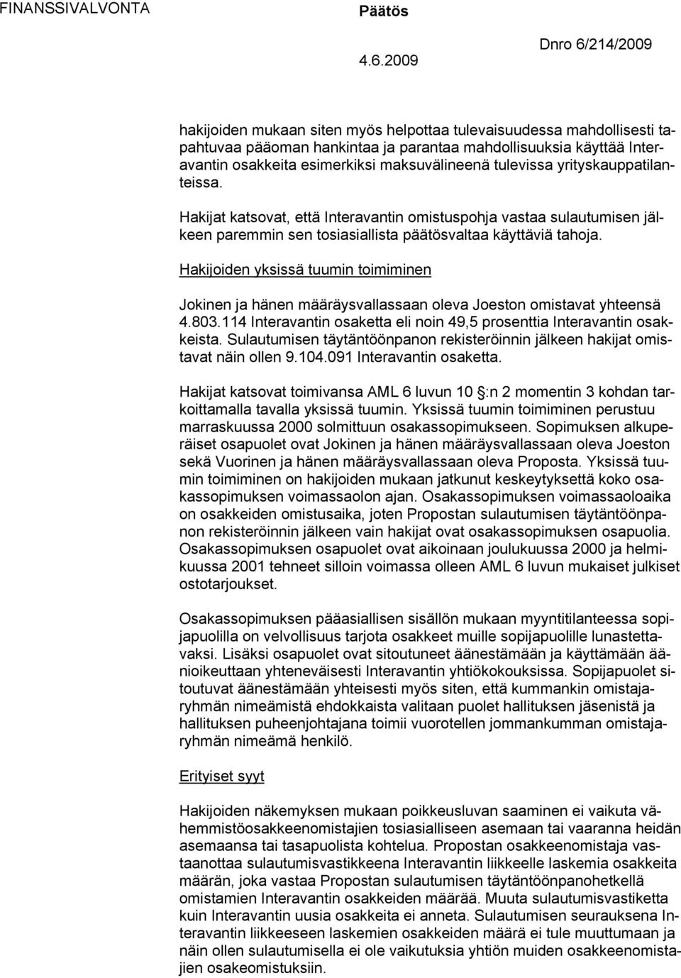 Hakijoiden yksissä tuumin toimiminen Jokinen ja hänen määräysvallassaan oleva Joeston omistavat yhteensä 4.803.114 Interavantin osaketta eli noin 49,5 prosenttia Interavantin osakkeista.