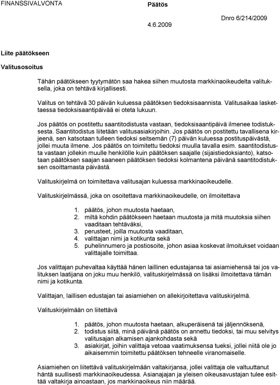 Jos päätös on postitettu saantitodistusta vastaan, tiedoksisaantipäivä ilmenee todistuksesta. Saantitodistus liitetään valitusasiakirjoihin.