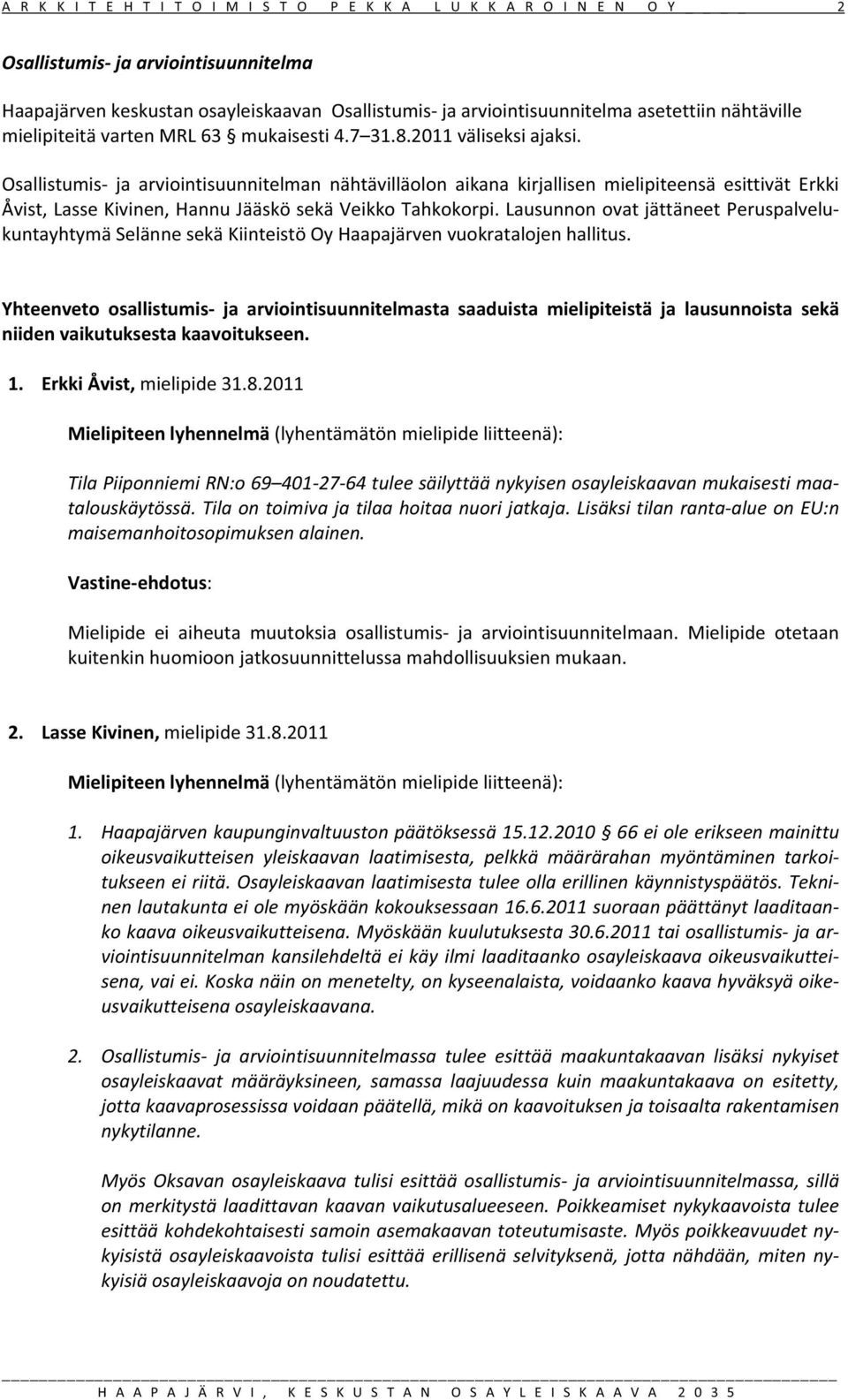 Osallistumis ja arviointisuunnitelman nähtävilläolon aikana kirjallisen mielipiteensä esittivät Erkki Åvist,LasseKivinen,HannuJääskösekäVeikkoTahkokorpi.