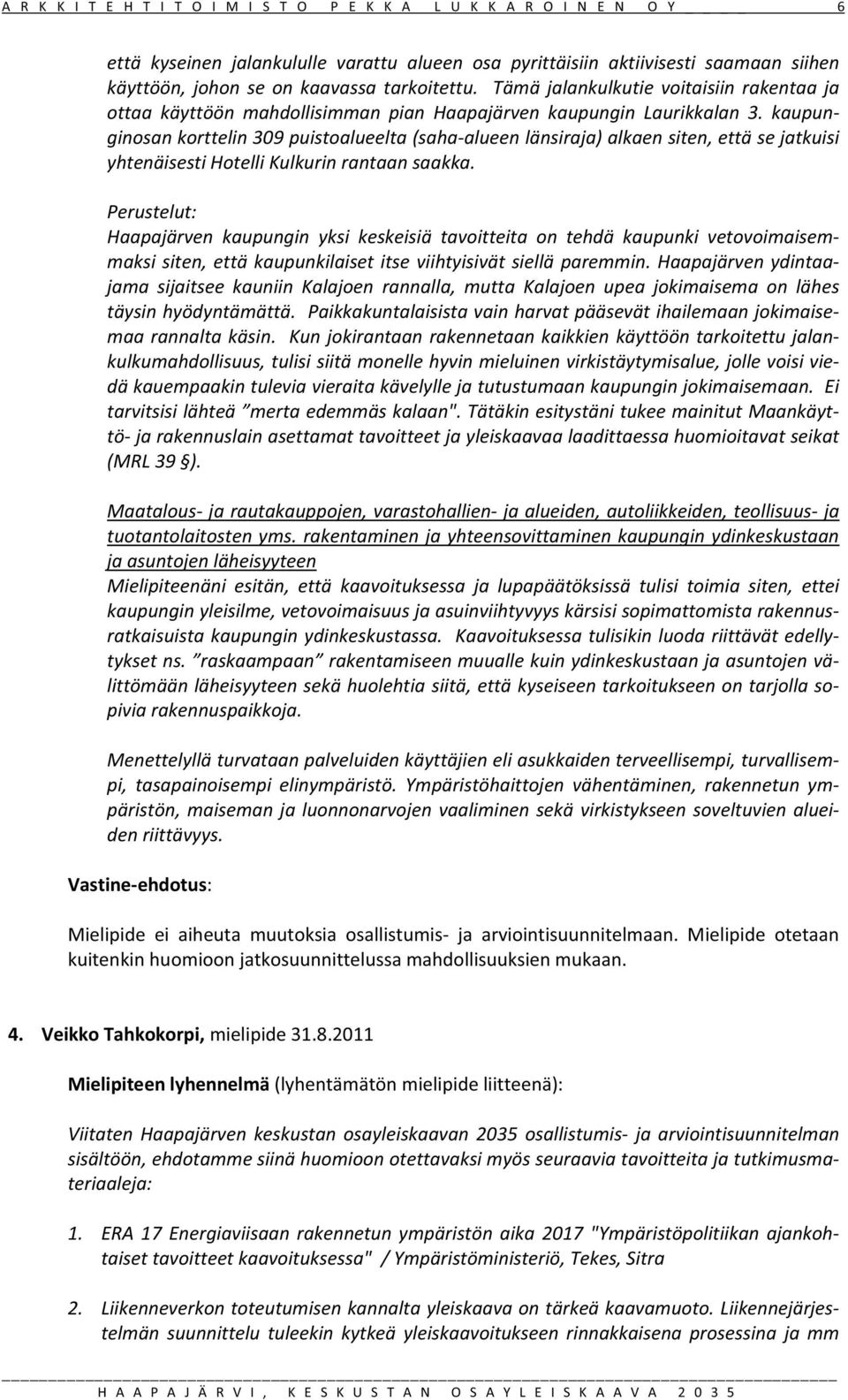 kaupun ginosankorttelin309puistoalueelta(sahaalueenlänsiraja)alkaensiten,ettäsejatkuisi yhtenäisestihotellikulkurinrantaansaakka.