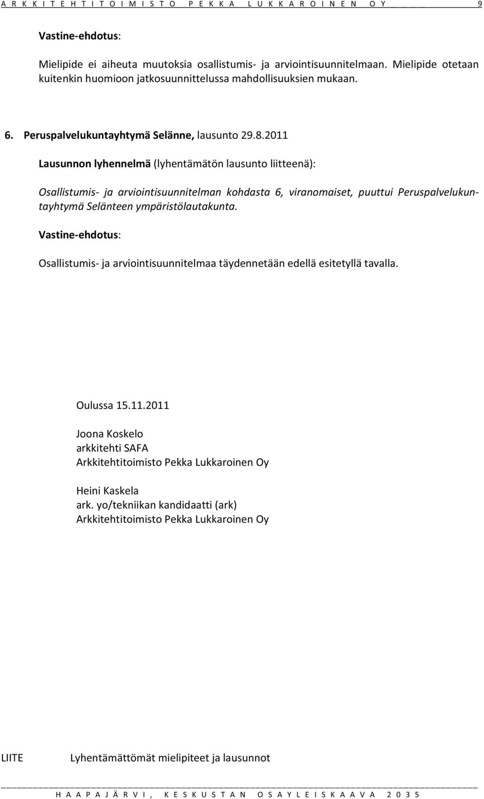 2011 Lausunnonlyhennelmä(lyhentämätönlausuntoliitteenä): Osallistumis ja arviointisuunnitelman kohdasta 6, viranomaiset, puuttui Peruspalvelukun tayhtymäselänteenympäristölautakunta.