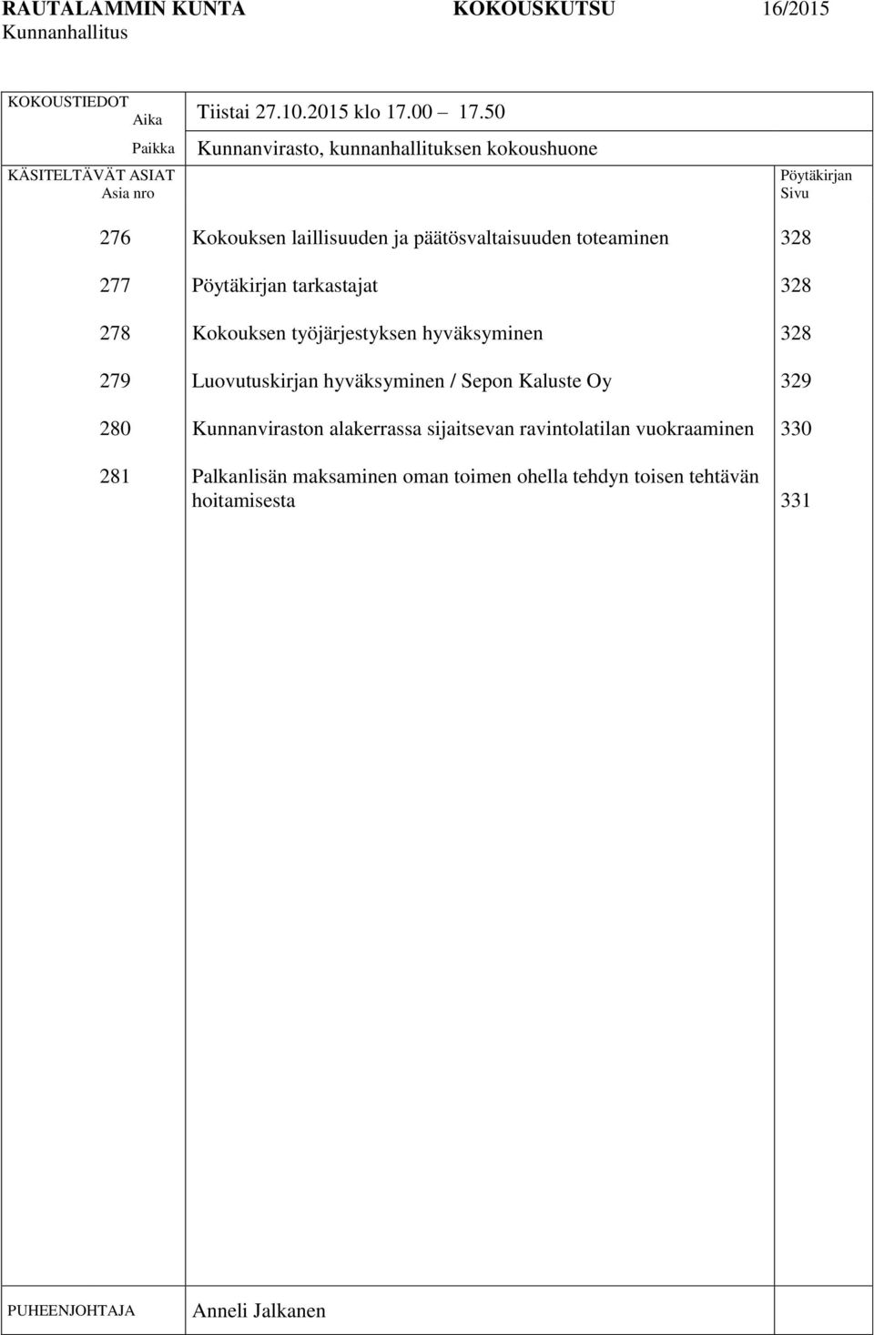 ja päätösvaltaisuuden toteaminen Pöytäkirjan tarkastajat Kokouksen työjärjestyksen hyväksyminen Luovutuskirjan hyväksyminen / Sepon Kaluste Oy