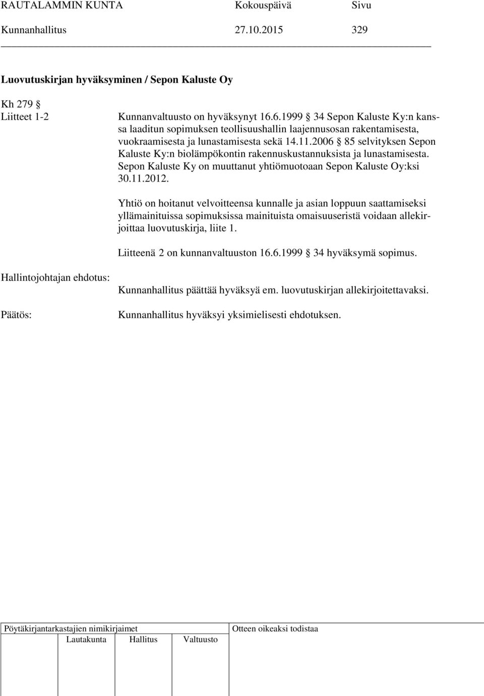 2006 85 selvityksen Sepon Kaluste Ky:n biolämpökontin rakennuskustannuksista ja lunastamisesta. Sepon Kaluste Ky on muuttanut yhtiömuotoaan Sepon Kaluste Oy:ksi 30.11.2012.