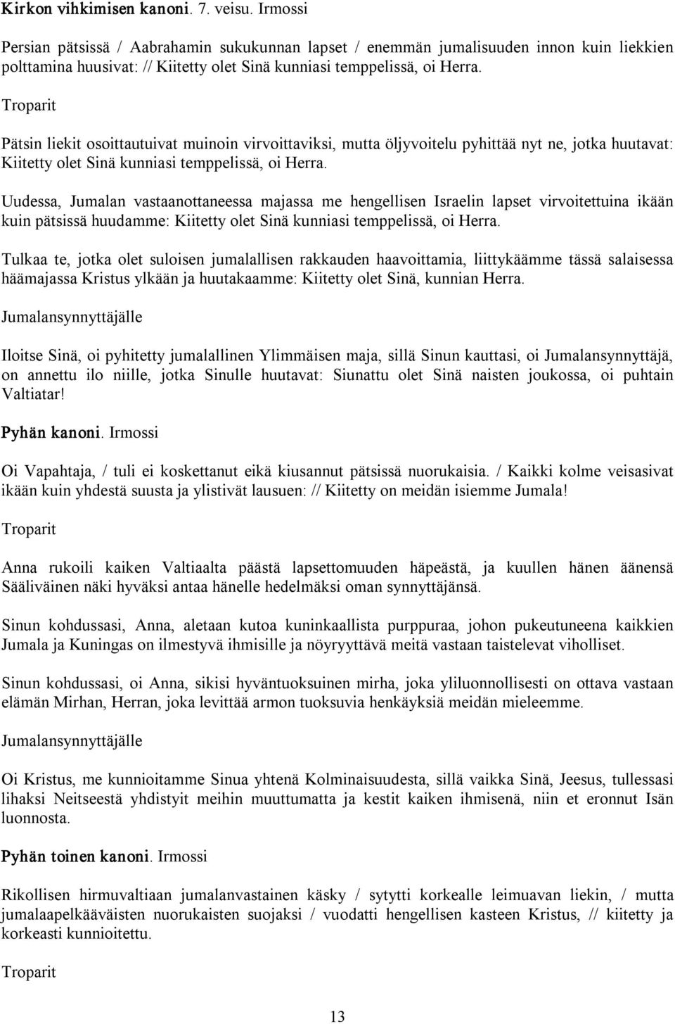 Pätsin liekit osoittautuivat muinoin virvoittaviksi, mutta öljyvoitelu pyhittää nyt ne, jotka huutavat: Kiitetty olet Sinä kunniasi temppelissä, oi Herra.