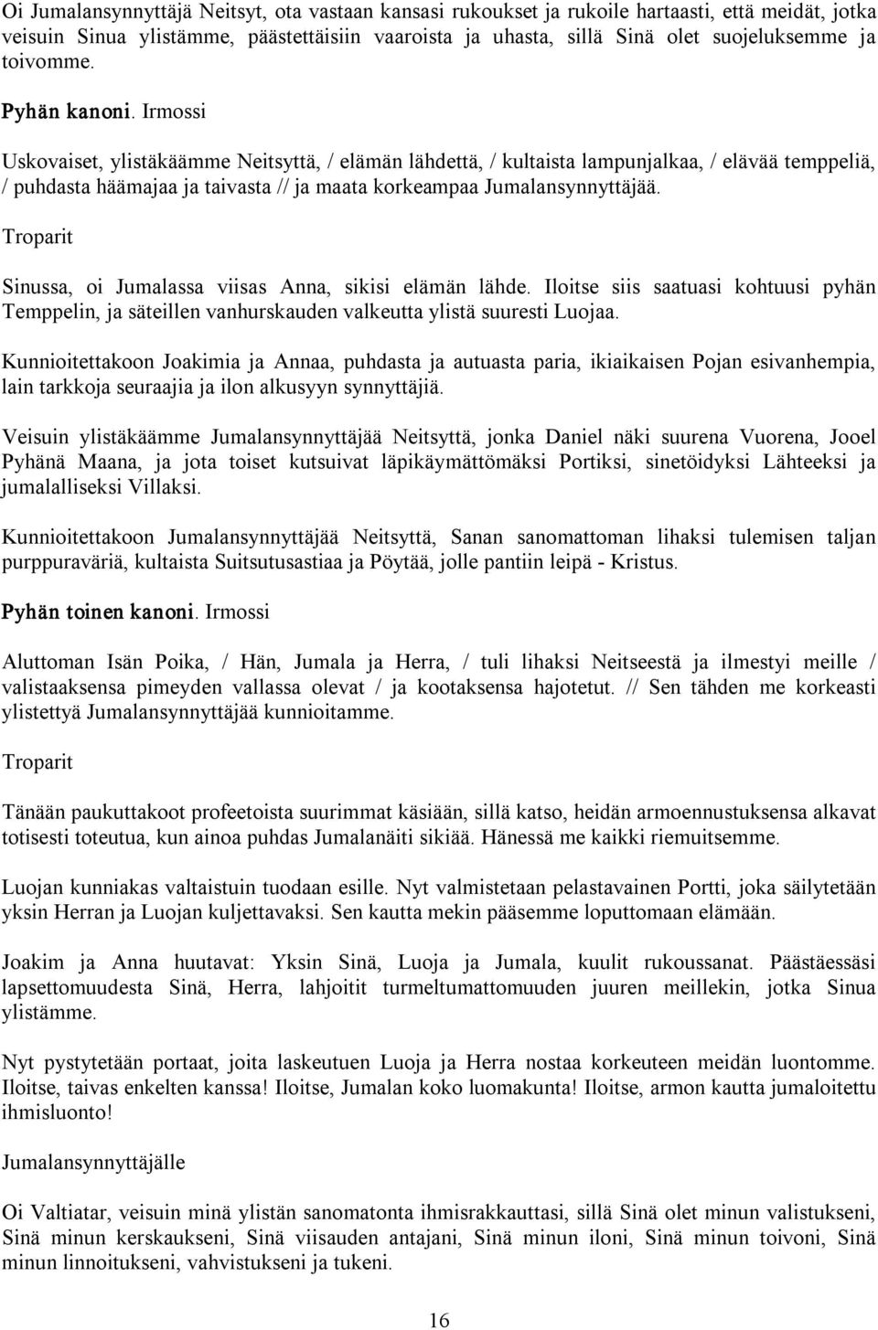 Irmossi Uskovaiset, ylistäkäämme Neitsyttä, / elämän lähdettä, / kultaista lampunjalkaa, / elävää temppeliä, / puhdasta häämajaa ja taivasta // ja maata korkeampaa Jumalansynnyttäjää.