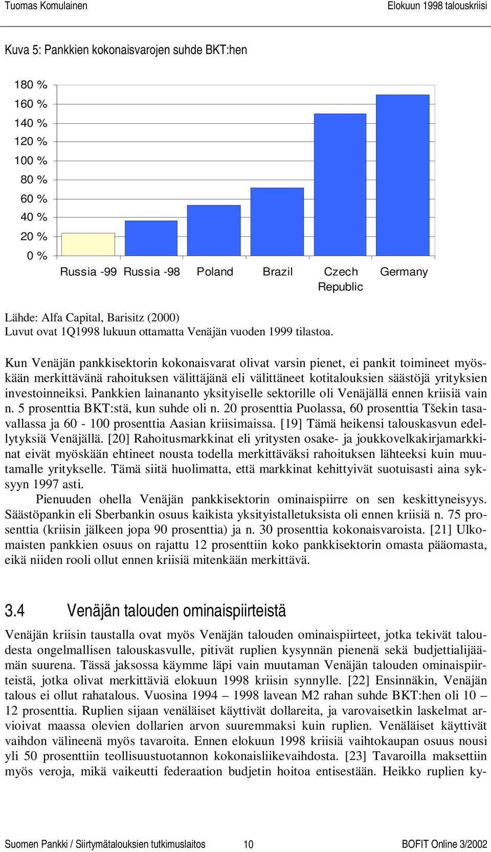 Kun Venäjän pankkisektorin kokonaisvarat olivat varsin pienet, ei pankit toimineet myöskään merkittävänä rahoituksen välittäjänä eli välittäneet kotitalouksien säästöjä yrityksien investoinneiksi.