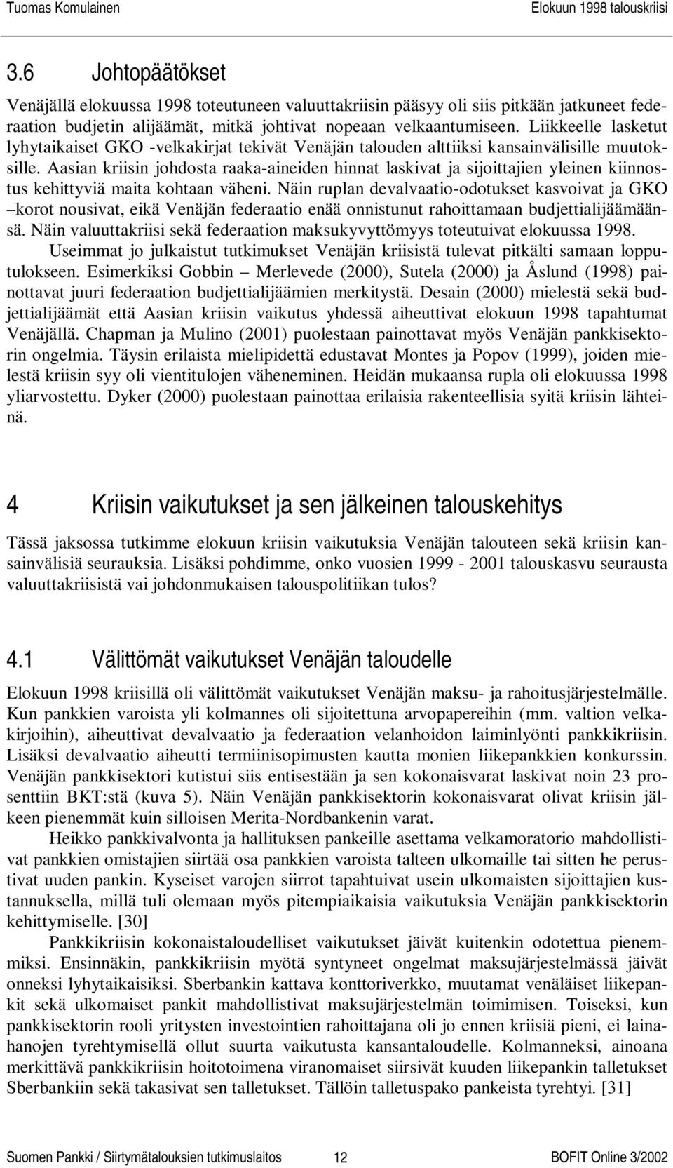 Aasian kriisin johdosta raaka-aineiden hinnat laskivat ja sijoittajien yleinen kiinnostus kehittyviä maita kohtaan väheni.