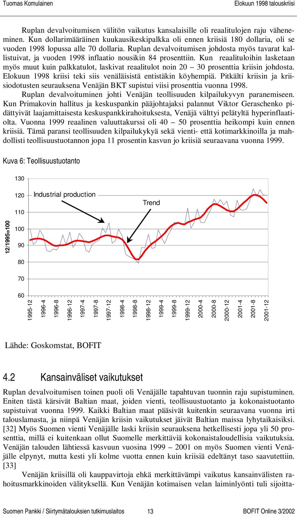 Ruplan devalvoitumisen johdosta myös tavarat kallistuivat, ja vuoden 1998 inflaatio nousikin 84 prosenttiin.