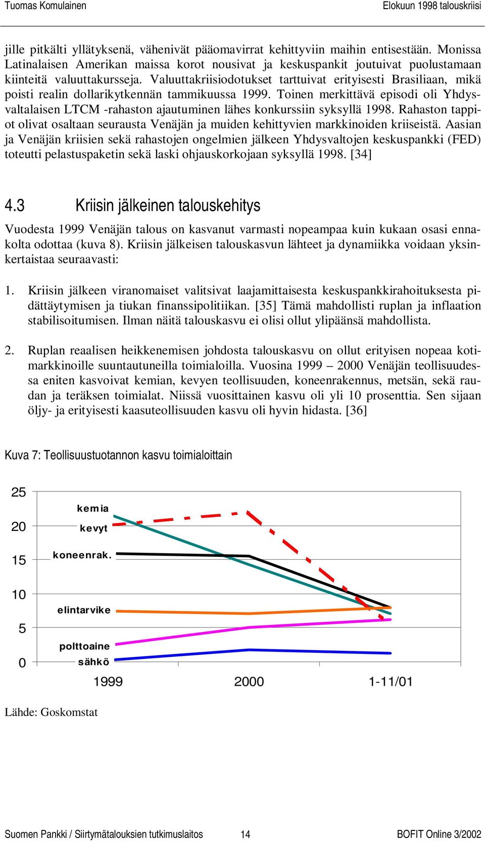 Valuuttakriisiodotukset tarttuivat erityisesti Brasiliaan, mikä poisti realin dollarikytkennän tammikuussa 1999.