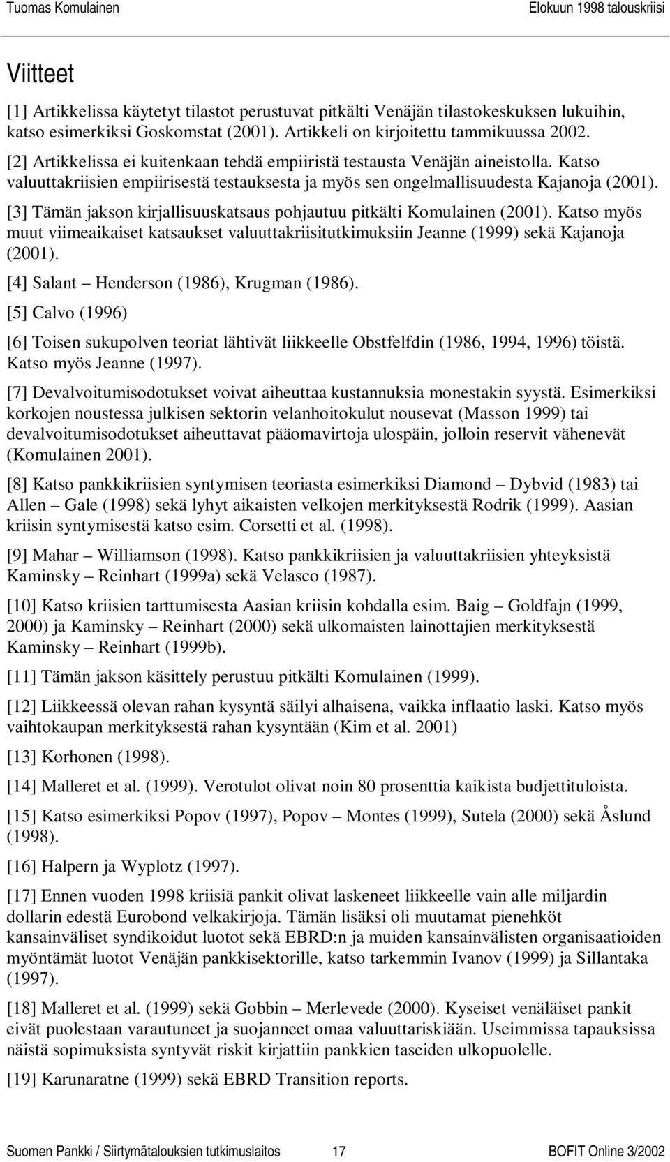 [3] Tämän jakson kirjallisuuskatsaus pohjautuu pitkälti Komulainen (2001). Katso myös muut viimeaikaiset katsaukset valuuttakriisitutkimuksiin Jeanne (1999) sekä Kajanoja (2001).