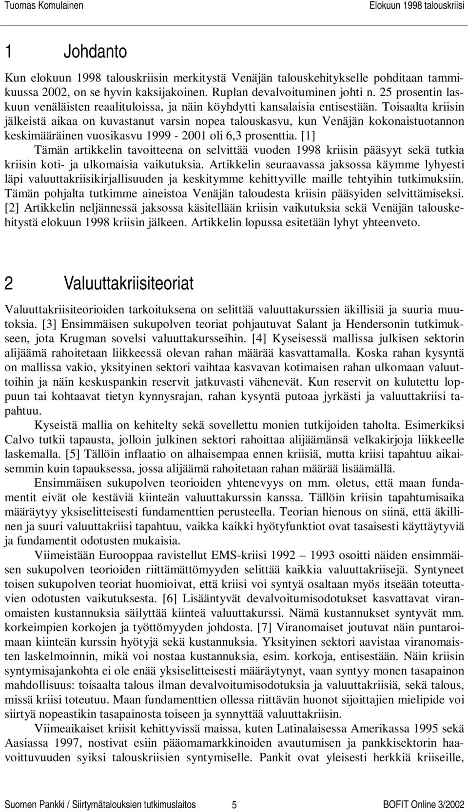 Toisaalta kriisin jälkeistä aikaa on kuvastanut varsin nopea talouskasvu, kun Venäjän kokonaistuotannon keskimääräinen vuosikasvu 1999-2001 oli 6,3 prosenttia.