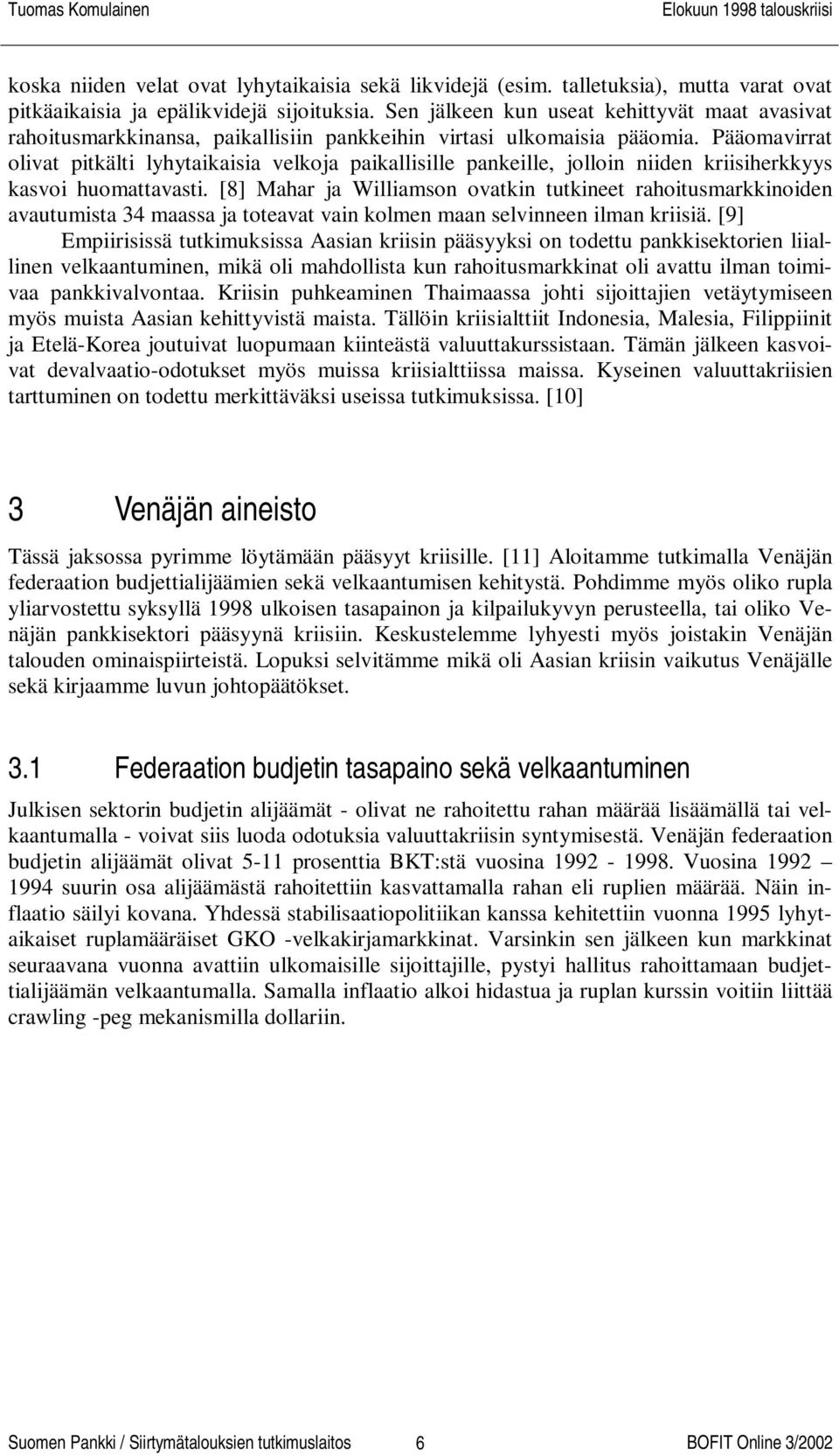 Pääomavirrat olivat pitkälti lyhytaikaisia velkoja paikallisille pankeille, jolloin niiden kriisiherkkyys kasvoi huomattavasti.