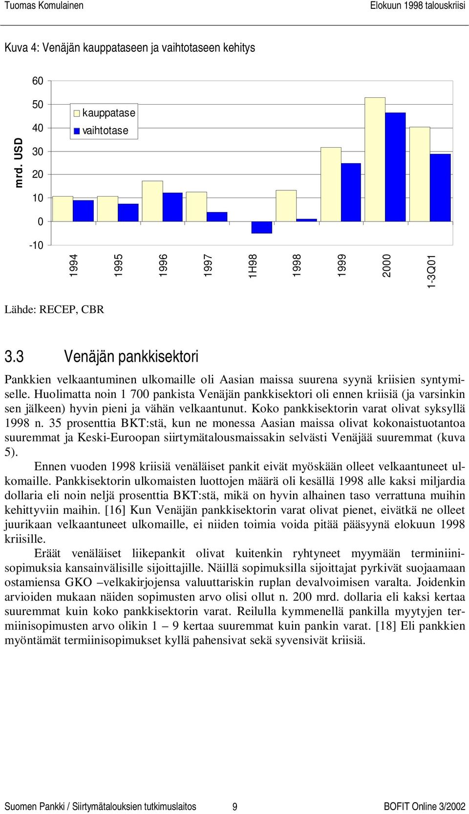 Huolimatta noin 1 700 pankista Venäjän pankkisektori oli ennen kriisiä (ja varsinkin sen jälkeen) hyvin pieni ja vähän velkaantunut. Koko pankkisektorin varat olivat syksyllä 1998 n.