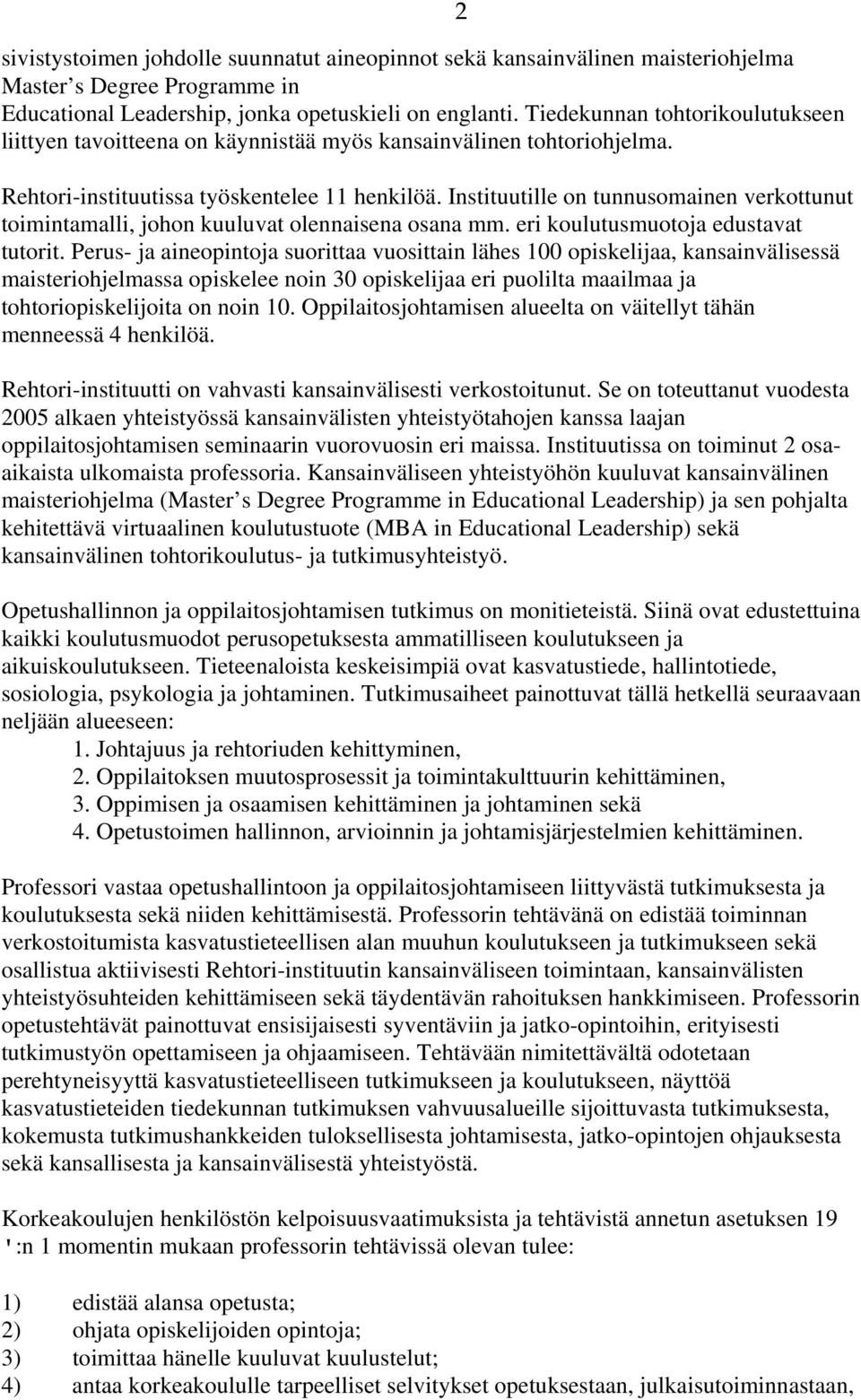 Instituutille on tunnusomainen verkottunut toimintamalli, johon kuuluvat olennaisena osana mm. eri koulutusmuotoja edustavat tutorit.