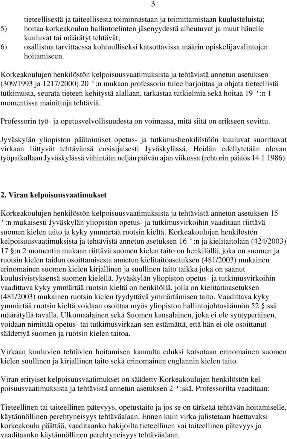 Korkeakoulujen henkilöstön kelpoisuusvaatimuksista ja tehtävistä annetun asetuksen (309/1993 ja 1217/2000) 20 ':n mukaan professorin tulee harjoittaa ja ohjata tieteellistä tutkimusta, seurata