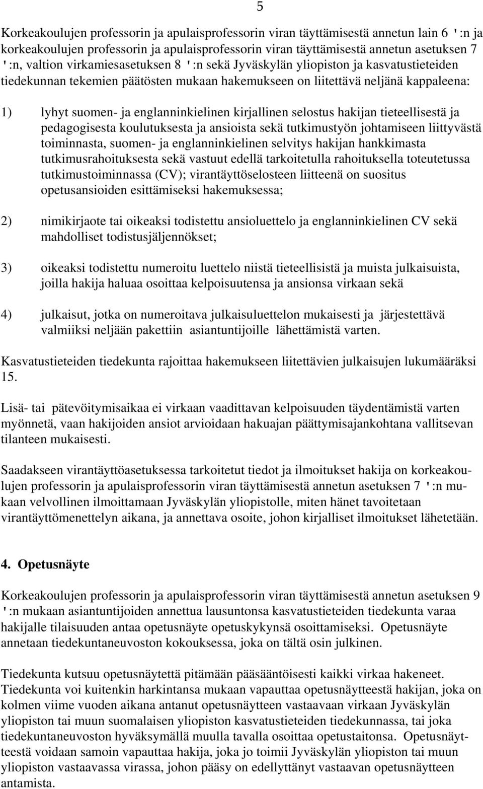 kirjallinen selostus hakijan tieteellisestä ja pedagogisesta koulutuksesta ja ansioista sekä tutkimustyön johtamiseen liittyvästä toiminnasta, suomen- ja englanninkielinen selvitys hakijan