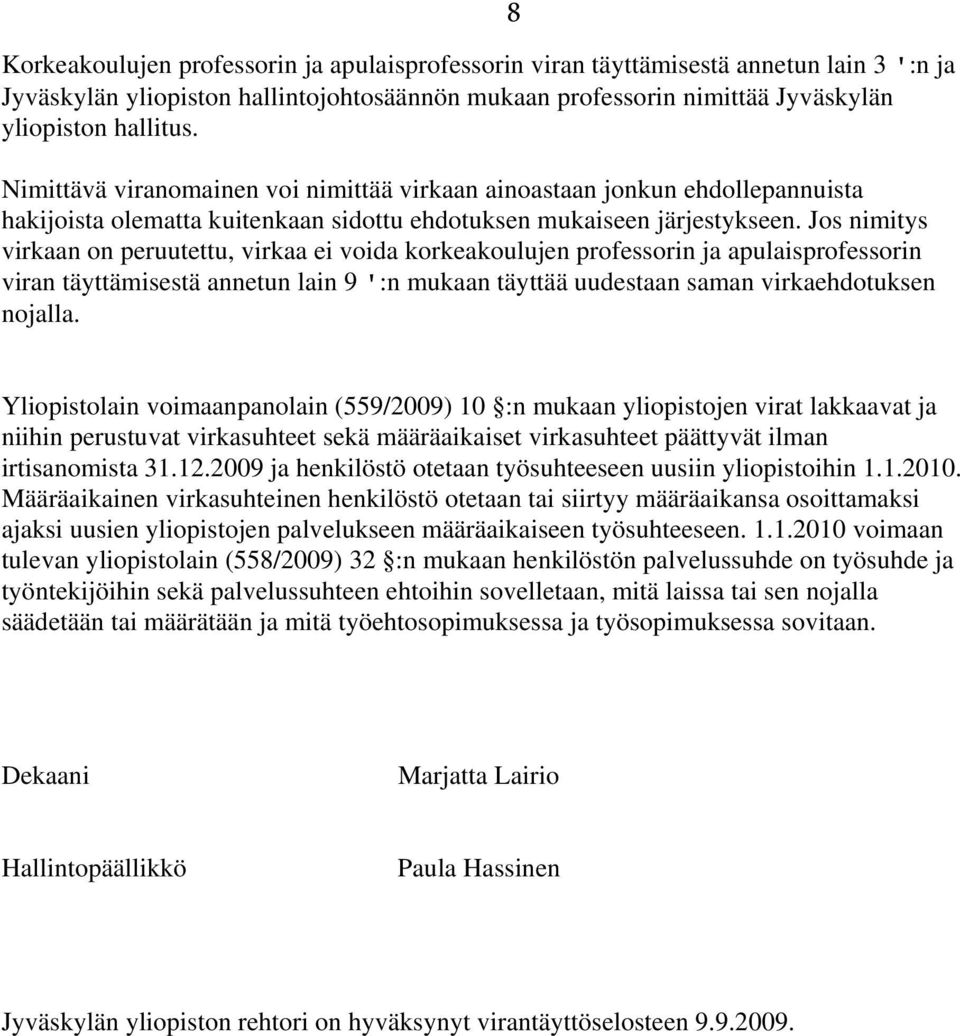 Jos nimitys virkaan on peruutettu, virkaa ei voida korkeakoulujen professorin ja apulaisprofessorin viran täyttämisestä annetun lain 9 ':n mukaan täyttää uudestaan saman virkaehdotuksen nojalla.