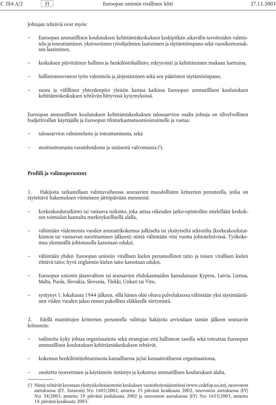 täytäntöönpano sekä vuosikertomuksen laatiminen, keskuksen päivittäinen hallinto ja henkilöstöhallinto, rekrytointi ja kehittäminen mukaan luettuina, hallintoneuvoston työn valmistelu ja