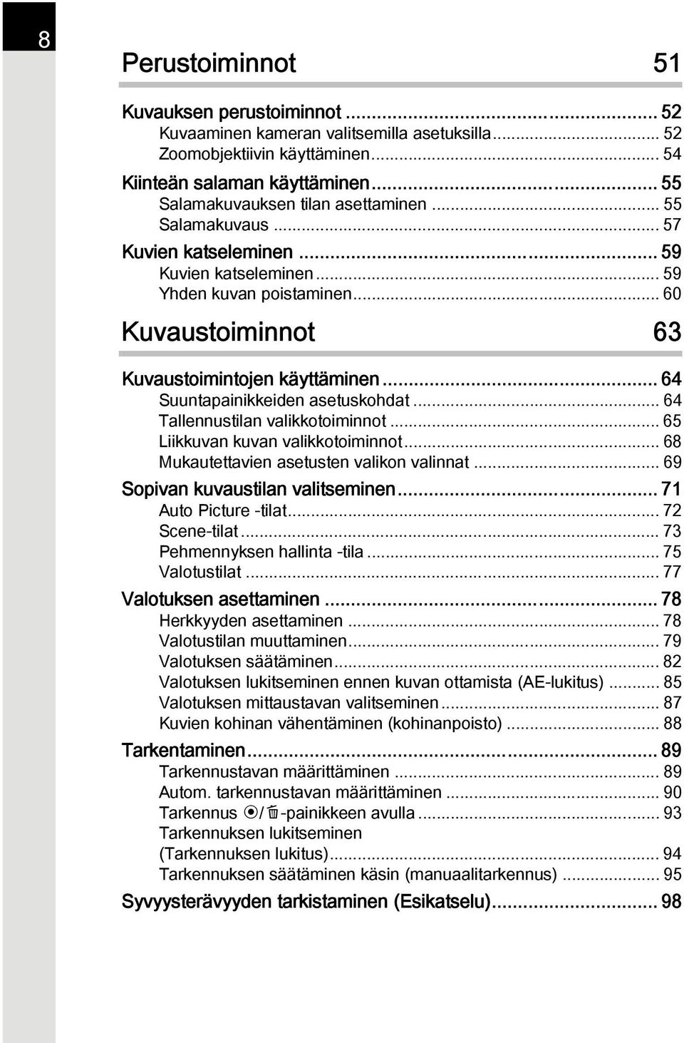 .. 64 Suuntapainikkeiden asetuskohdat... 64 Tallennustilan valikkotoiminnot... 65 Liikkuvan kuvan valikkotoiminnot... 68 Mukautettavien asetusten valikon valinnat... 69 Sopivan kuvaustilan valitseminen.