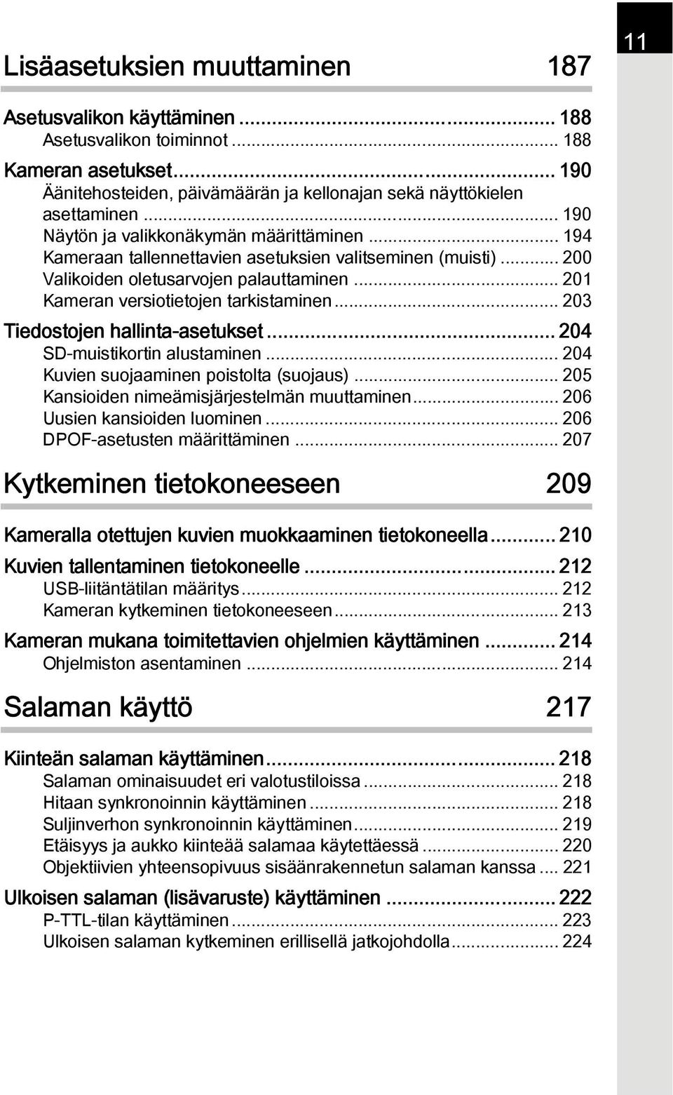 .. 203 Tiedostojen hallinta-asetukset... 204 SD-muistikortin alustaminen... 204 Kuvien suojaaminen poistolta (suojaus)... 205 Kansioiden nimeämisjärjestelmän muuttaminen.