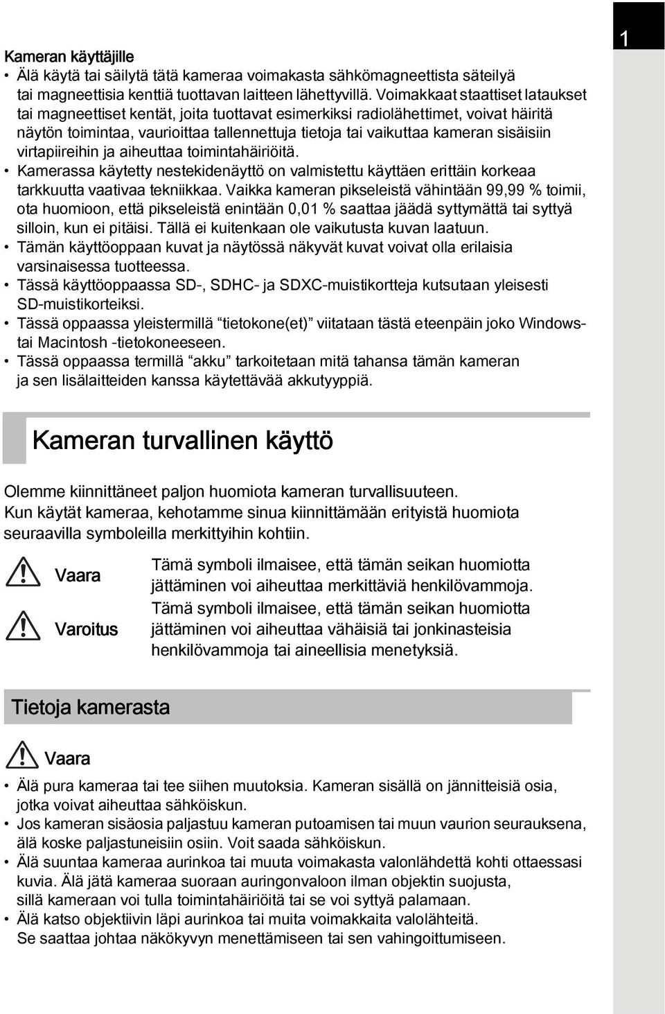 sisäisiin virtapiireihin ja aiheuttaa toimintahäiriöitä. Kamerassa käytetty nestekidenäyttö on valmistettu käyttäen erittäin korkeaa tarkkuutta vaativaa tekniikkaa.