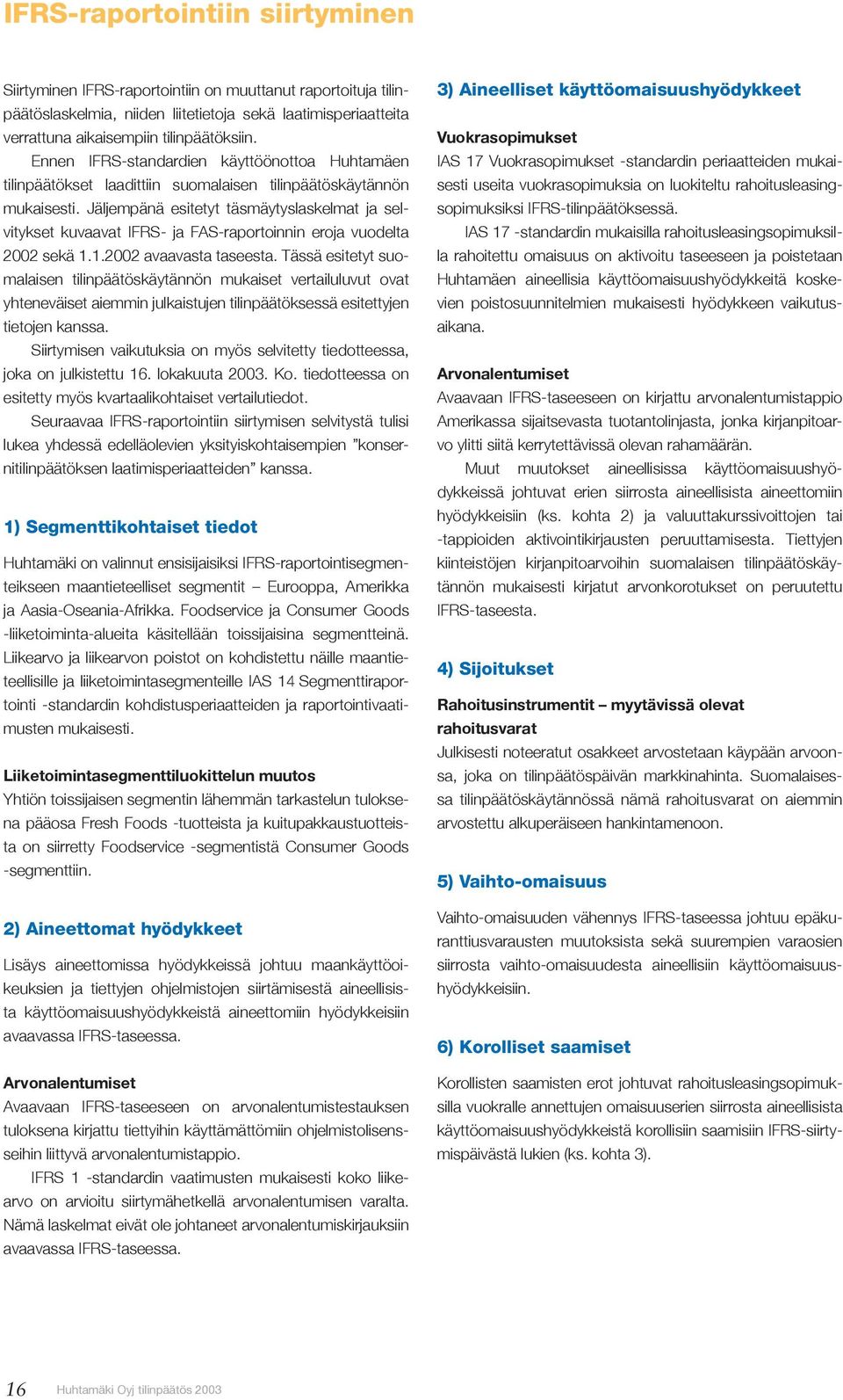 Jäljempänä esitetyt täsmäytyslaskelmat ja selvitykset kuvaavat IFRS- ja FAS-raportoinnin eroja vuodelta 2002 sekä 1.1.2002 avaavasta taseesta.