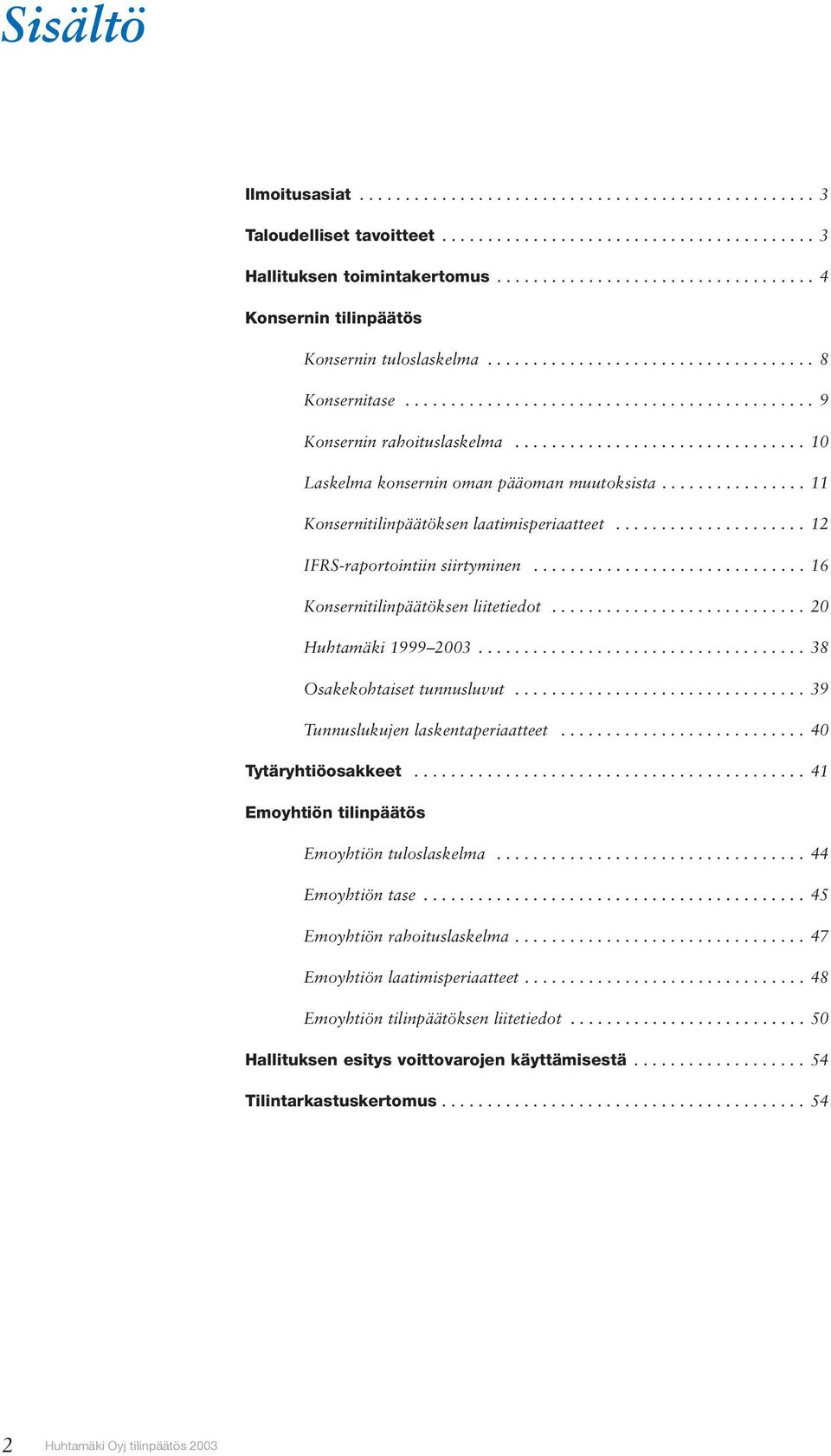 ............................... 10 Laskelma konsernin oman pääoman muutoksista................ 11 Konsernitilinpäätöksen laatimisperiaatteet..................... 12 IFRS-raportointiin siirtyminen.