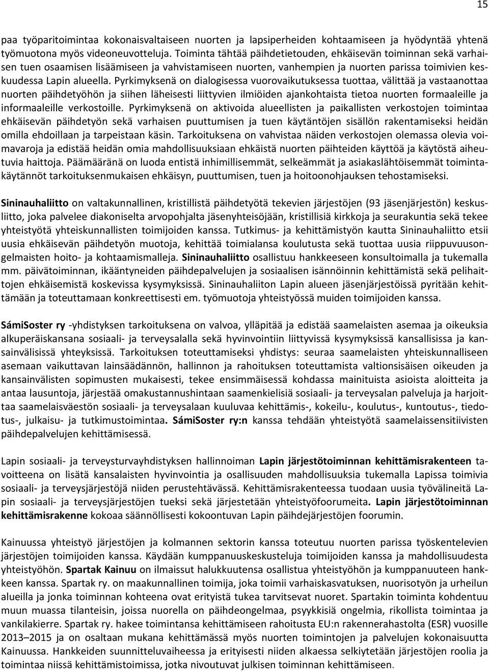 Pyrkimyksenä on dialogisessa vuorovaikutuksessa tuottaa, välittää ja vastaanottaa nuorten päihdetyöhön ja siihen läheisesti liittyvien ilmiöiden ajankohtaista tietoa nuorten formaaleille ja