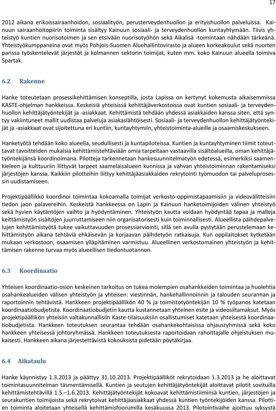 Yhteistyökumppaneina ovat myös Pohjois Suomen Aluehallintovirasto ja alueen korkeakoulut sekä nuorten parissa työskentelevät järjestöt ja kolmannen sektorin toimijat, kuten mm.