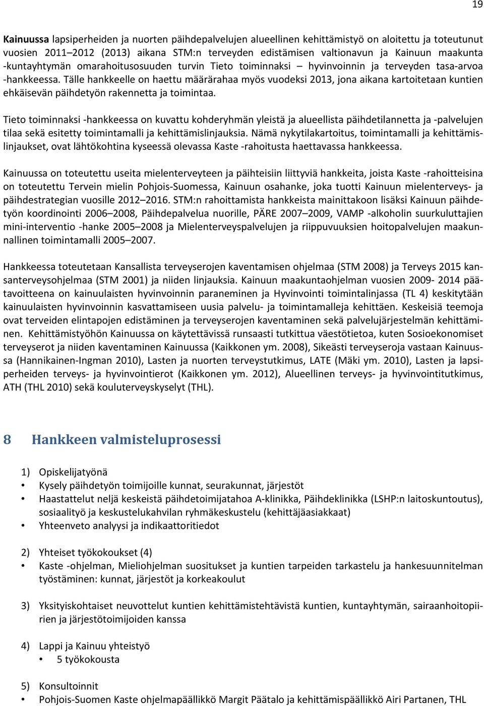 Tälle hankkeelle on haettu määrärahaa myös vuodeksi 2013, jona aikana kartoitetaan kuntien ehkäisevän päihdetyön rakennetta ja toimintaa.